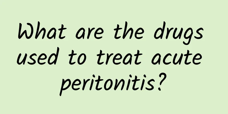What are the drugs used to treat acute peritonitis?