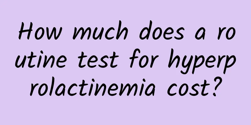 How much does a routine test for hyperprolactinemia cost?