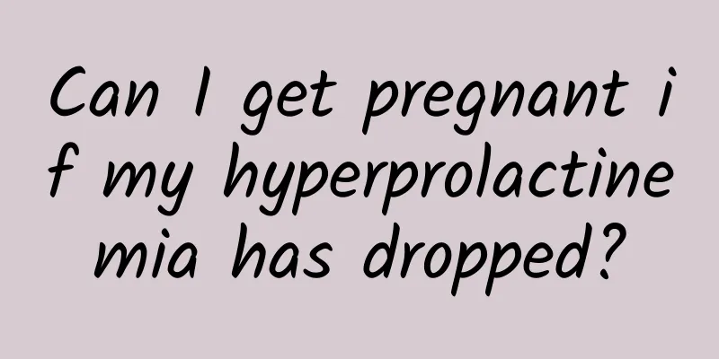 Can I get pregnant if my hyperprolactinemia has dropped?