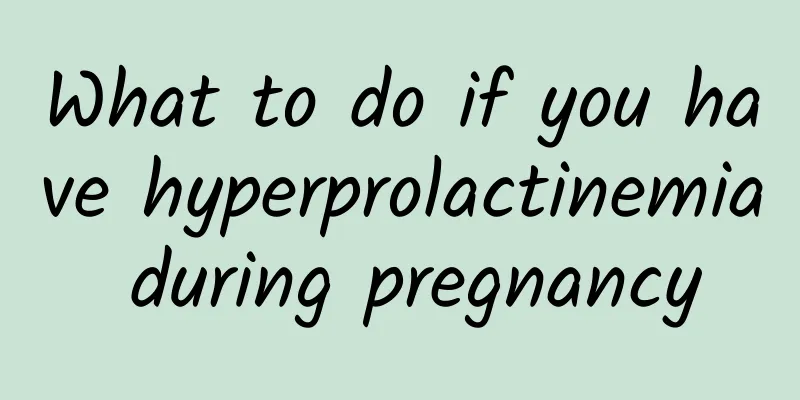 What to do if you have hyperprolactinemia during pregnancy