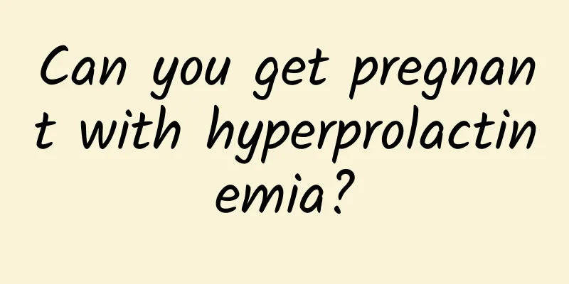 Can you get pregnant with hyperprolactinemia?