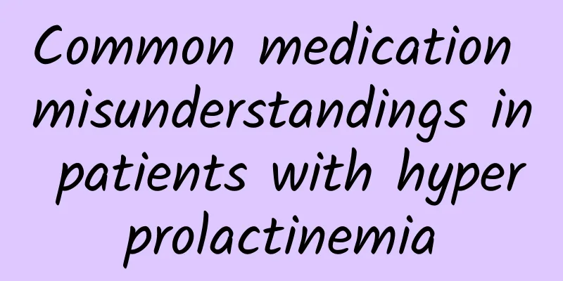 Common medication misunderstandings in patients with hyperprolactinemia