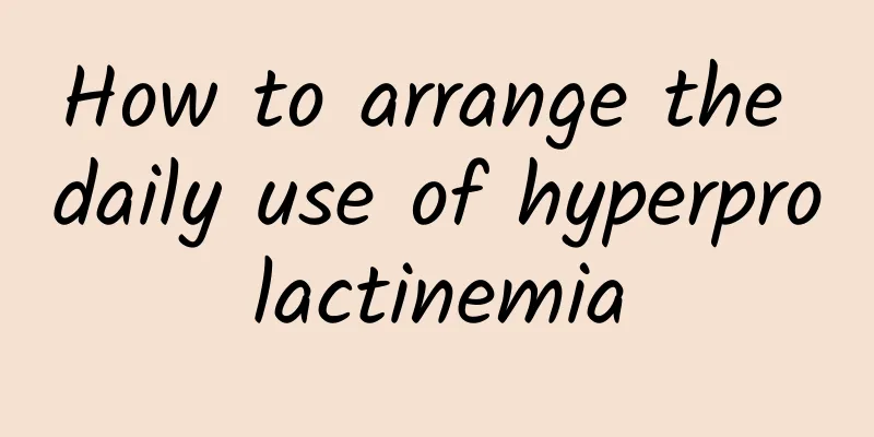 How to arrange the daily use of hyperprolactinemia