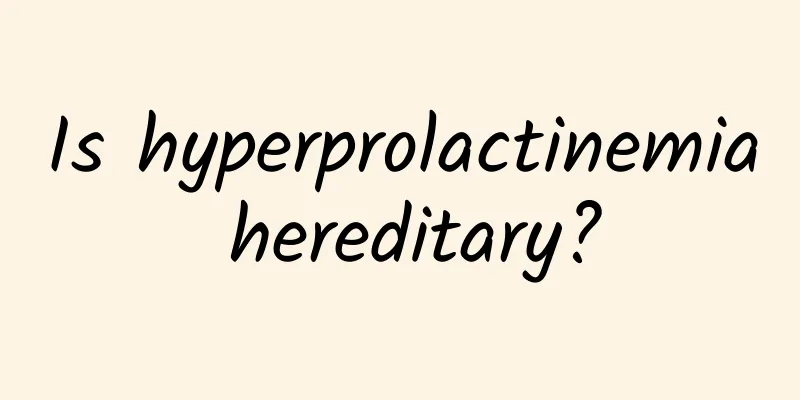 Is hyperprolactinemia hereditary?