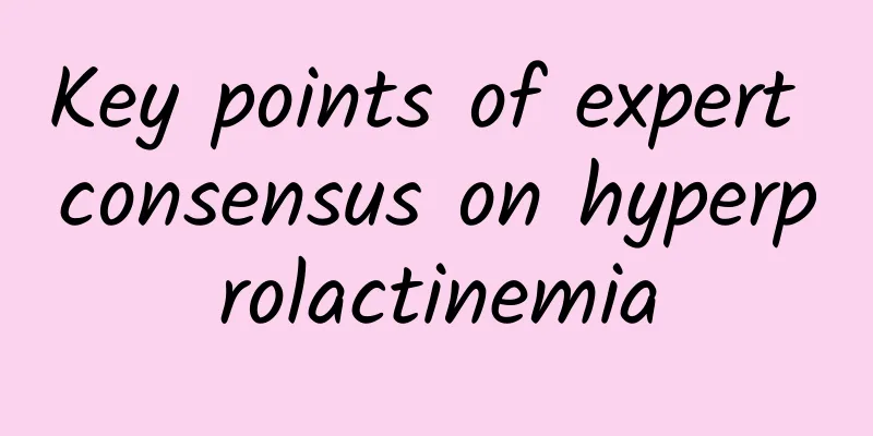 Key points of expert consensus on hyperprolactinemia