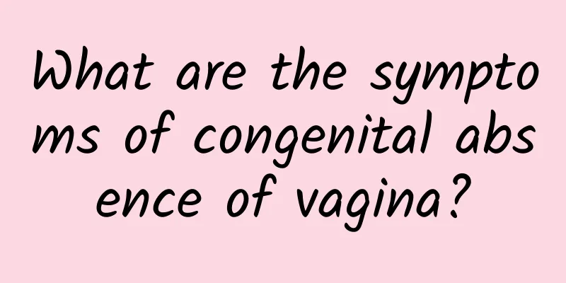 What are the symptoms of congenital absence of vagina?
