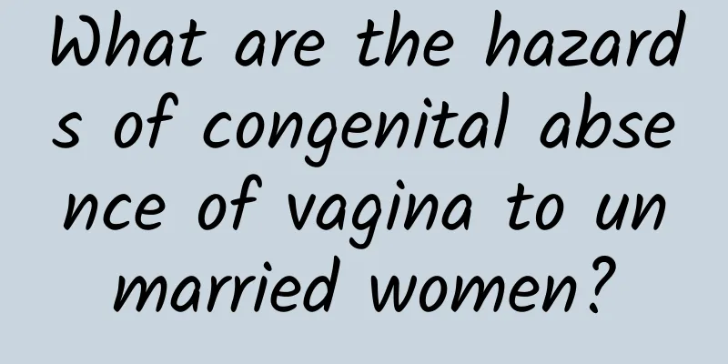 What are the hazards of congenital absence of vagina to unmarried women?