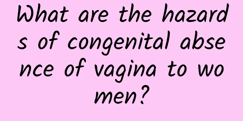 What are the hazards of congenital absence of vagina to women?