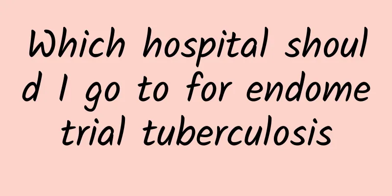 Which hospital should I go to for endometrial tuberculosis