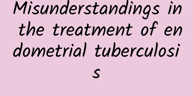 Misunderstandings in the treatment of endometrial tuberculosis