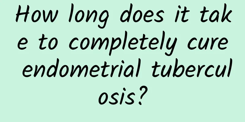 How long does it take to completely cure endometrial tuberculosis?