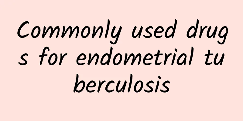 Commonly used drugs for endometrial tuberculosis