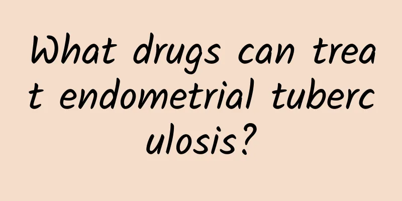 What drugs can treat endometrial tuberculosis?