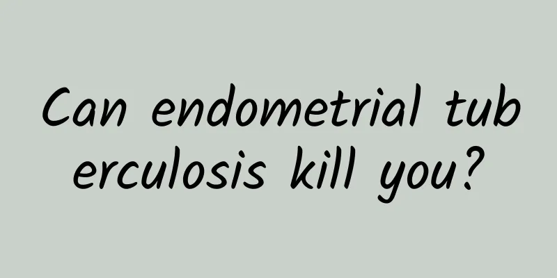 Can endometrial tuberculosis kill you?