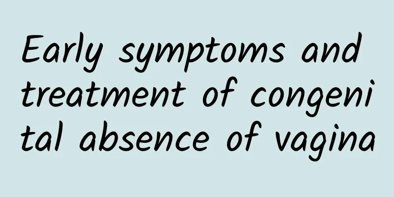 Early symptoms and treatment of congenital absence of vagina