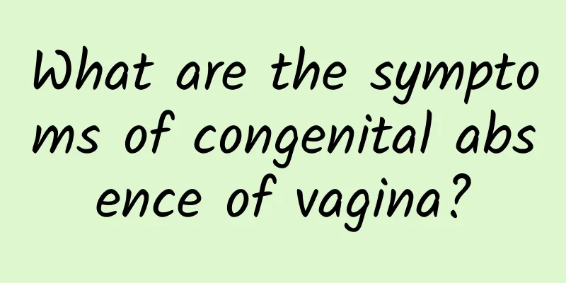 What are the symptoms of congenital absence of vagina?