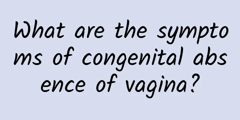 What are the symptoms of congenital absence of vagina?