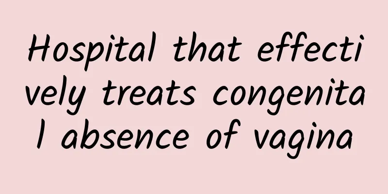 Hospital that effectively treats congenital absence of vagina
