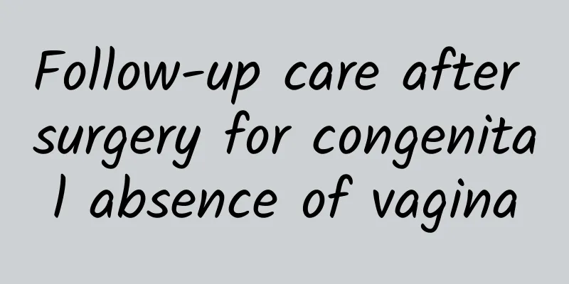 Follow-up care after surgery for congenital absence of vagina