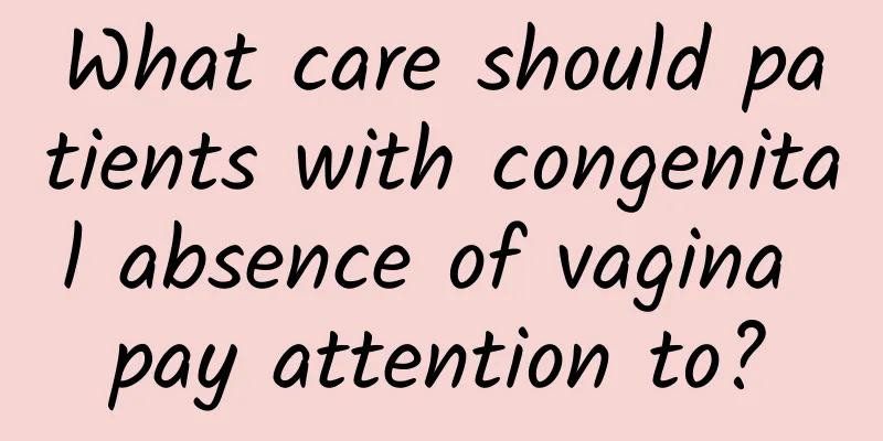 What care should patients with congenital absence of vagina pay attention to?