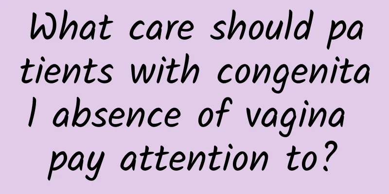 What care should patients with congenital absence of vagina pay attention to?