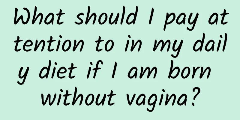 What should I pay attention to in my daily diet if I am born without vagina?