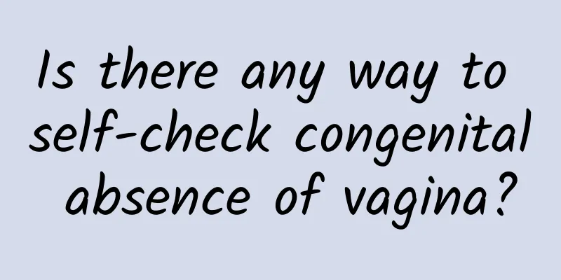 Is there any way to self-check congenital absence of vagina?