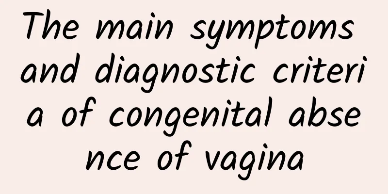 The main symptoms and diagnostic criteria of congenital absence of vagina