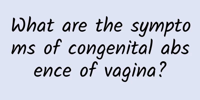 What are the symptoms of congenital absence of vagina?