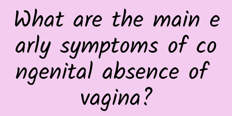 What are the main early symptoms of congenital absence of vagina?