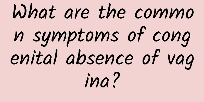 What are the common symptoms of congenital absence of vagina?