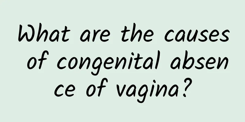 What are the causes of congenital absence of vagina?