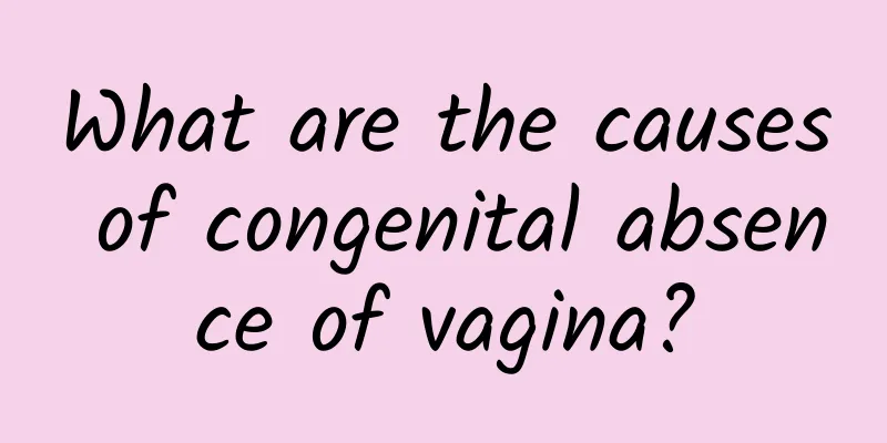 What are the causes of congenital absence of vagina?