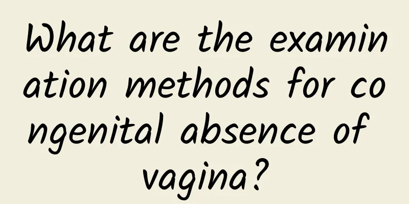 What are the examination methods for congenital absence of vagina?