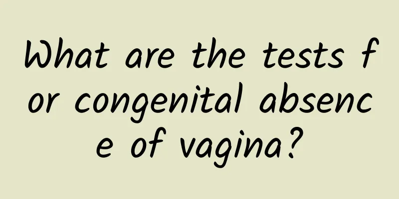 What are the tests for congenital absence of vagina?