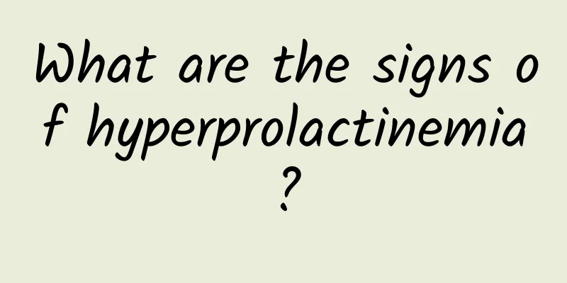 What are the signs of hyperprolactinemia?