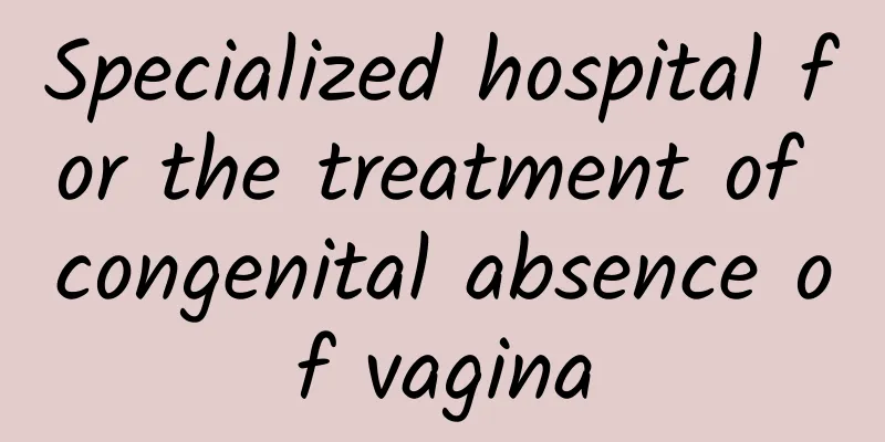 Specialized hospital for the treatment of congenital absence of vagina