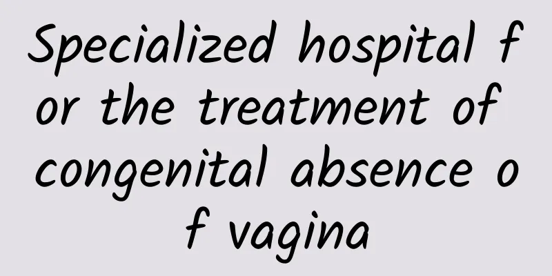 Specialized hospital for the treatment of congenital absence of vagina
