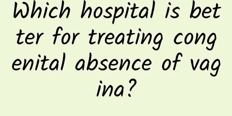 Which hospital is better for treating congenital absence of vagina?