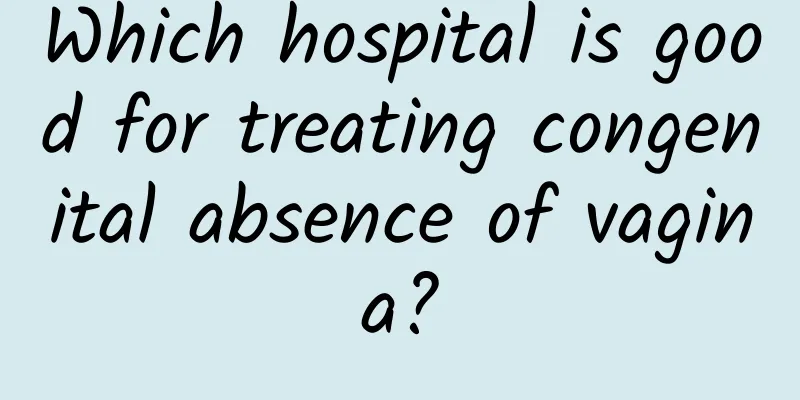 Which hospital is good for treating congenital absence of vagina?