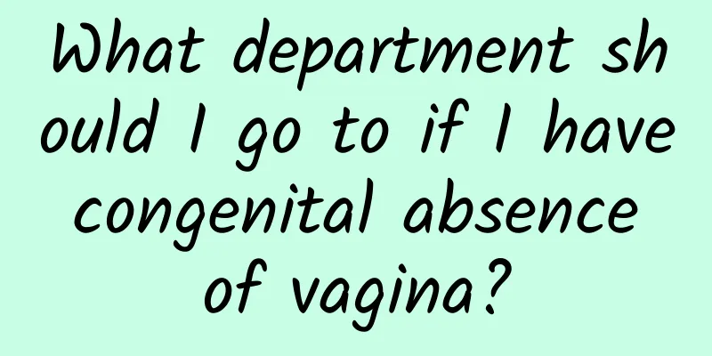 What department should I go to if I have congenital absence of vagina?