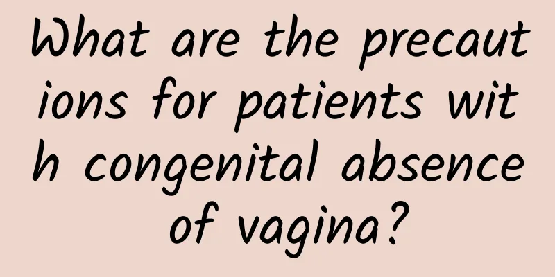 What are the precautions for patients with congenital absence of vagina?