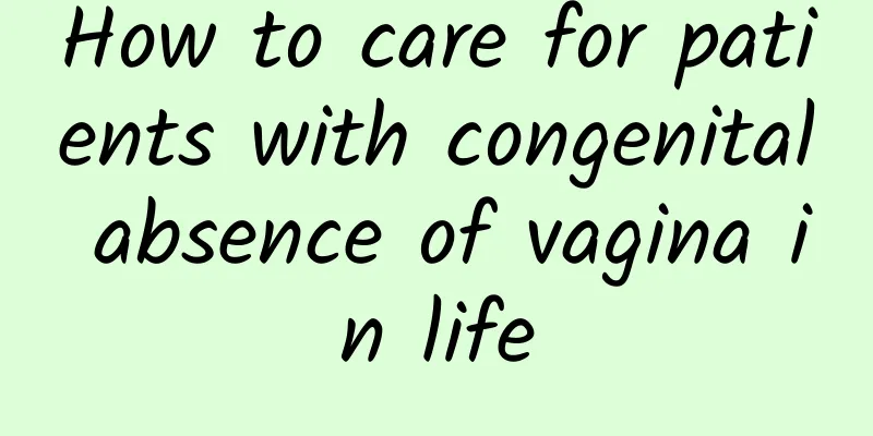 How to care for patients with congenital absence of vagina in life