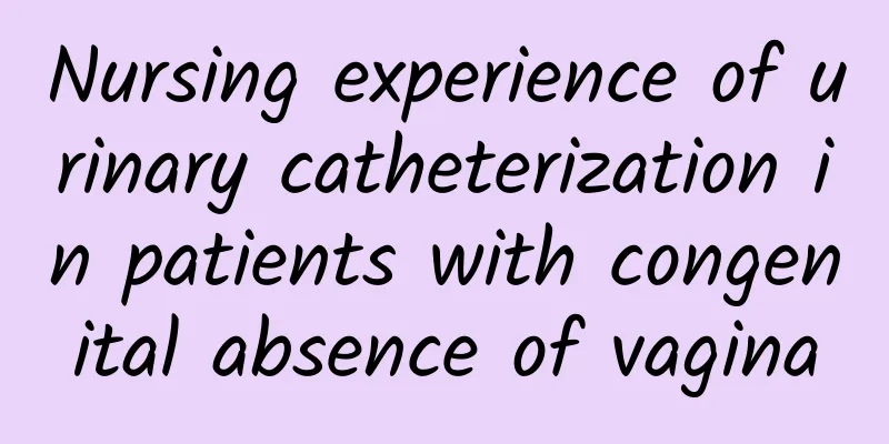 Nursing experience of urinary catheterization in patients with congenital absence of vagina