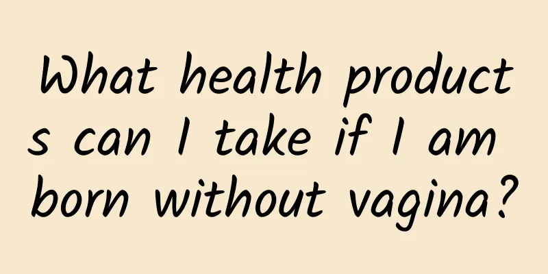 What health products can I take if I am born without vagina?
