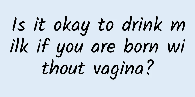 Is it okay to drink milk if you are born without vagina?