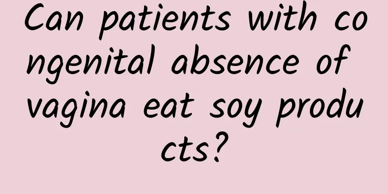 Can patients with congenital absence of vagina eat soy products?