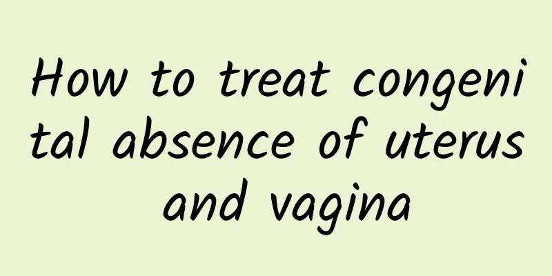 How to treat congenital absence of uterus and vagina