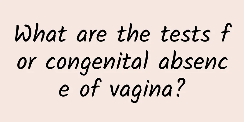 What are the tests for congenital absence of vagina?