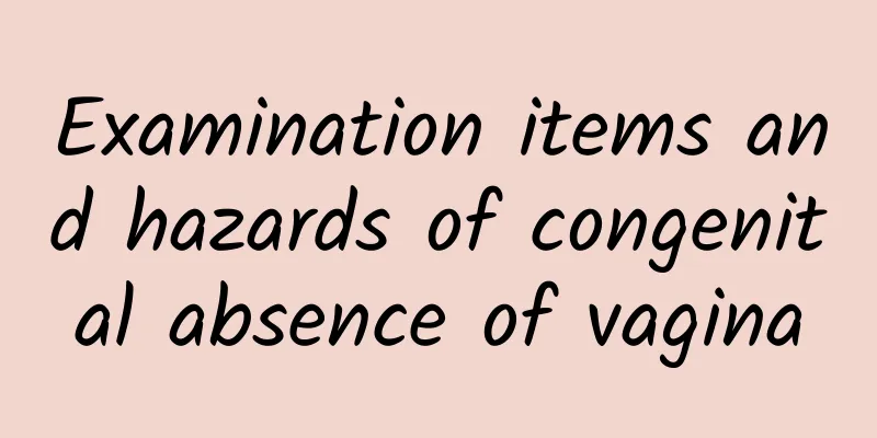 Examination items and hazards of congenital absence of vagina